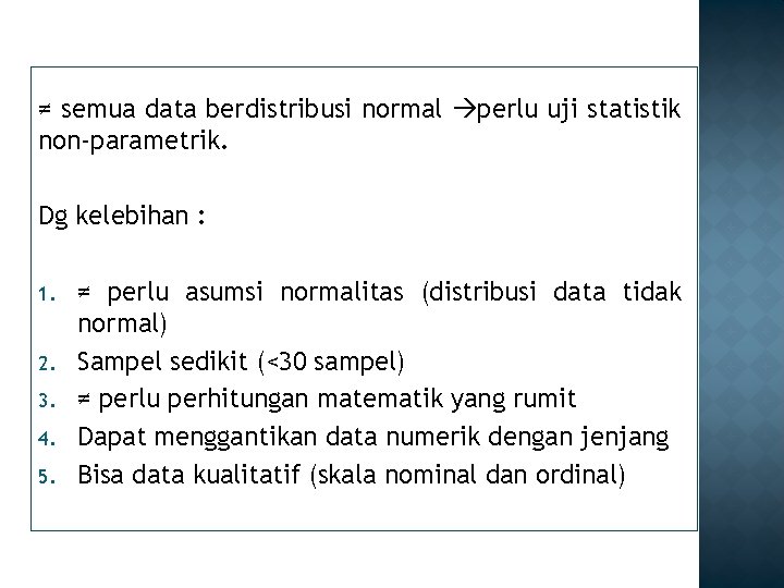 ≠ semua data berdistribusi normal perlu uji statistik non-parametrik. Dg kelebihan : 1. 2.