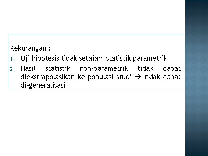 Kekurangan : 1. Uji hipotesis tidak setajam statistik parametrik 2. Hasil statistik non-parametrik tidak