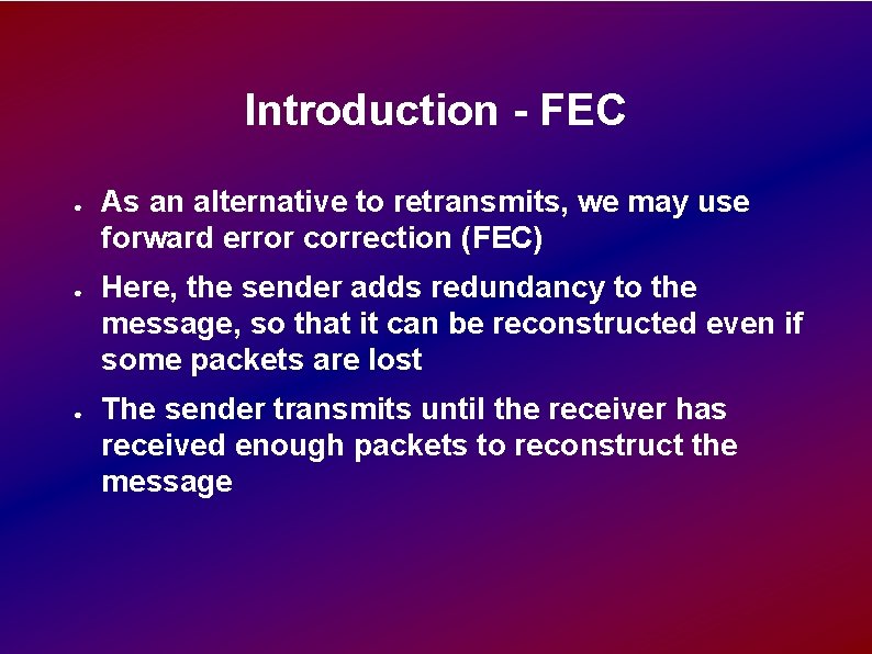 Introduction - FEC ● ● ● As an alternative to retransmits, we may use Introduction - FEC ● ● ● As an alternative to retransmits, we may use