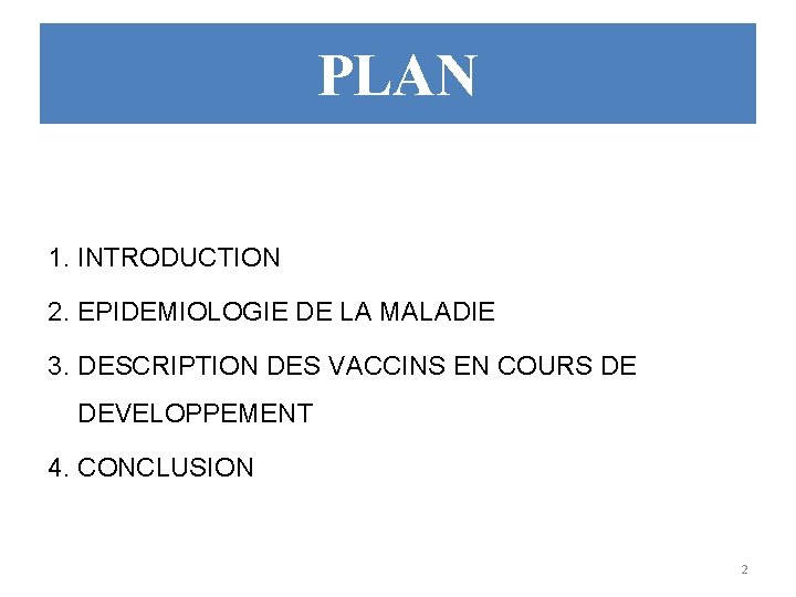 PLAN 1. INTRODUCTION 2. EPIDEMIOLOGIE DE LA MALADIE 3. DESCRIPTION DES VACCINS EN COURS