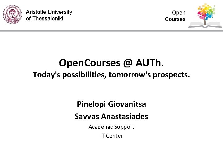 Aristotle University of Thessaloniki Open Courses Open. Courses @ AUTh. Today's possibilities, tomorrow's prospects.