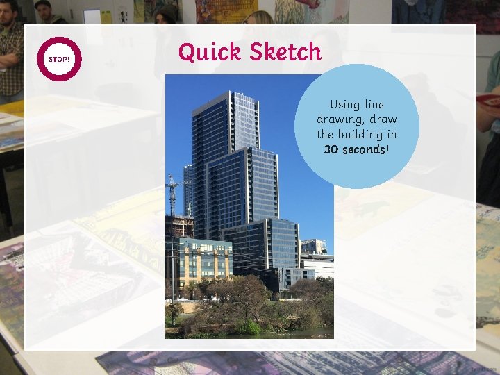 START STOP! TIMER Quick Sketch Using line drawing, draw the building in 30 seconds!
