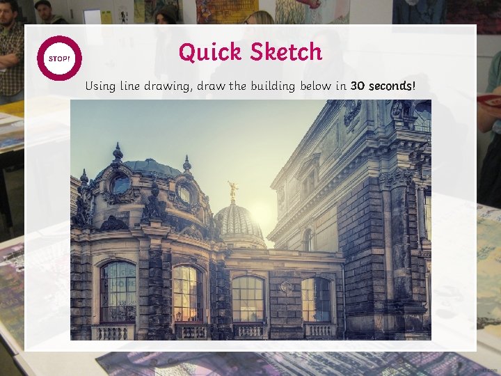 START STOP! TIMER Quick Sketch Using line drawing, draw the building below in 30