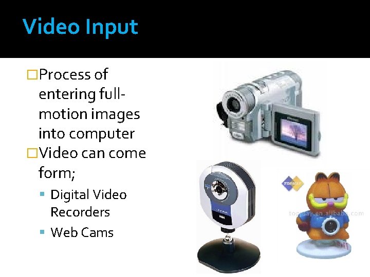 Video Input �Process of entering fullmotion images into computer �Video can come form; Digital