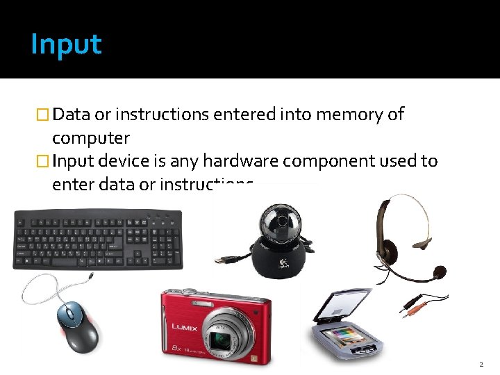 Input � Data or instructions entered into memory of computer � Input device is