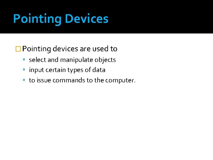 Pointing Devices � Pointing devices are used to select and manipulate objects input certain