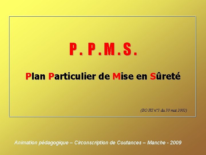 P. P. M. S. Plan Particulier de Mise en Sûreté (BO HS n° 3