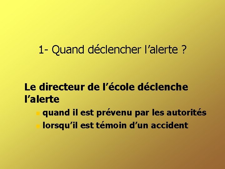 1 - Quand déclencher l’alerte ? Le directeur de l’école déclenche l’alerte quand il