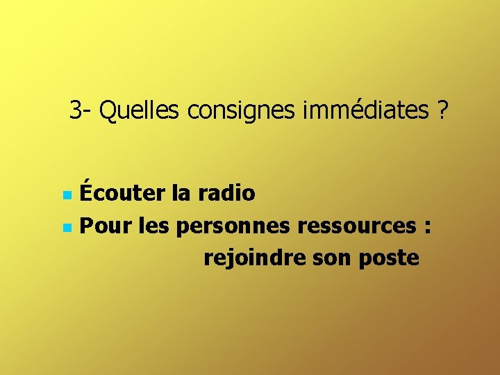 3 - Quelles consignes immédiates ? Écouter la radio Pour les personnes ressources :