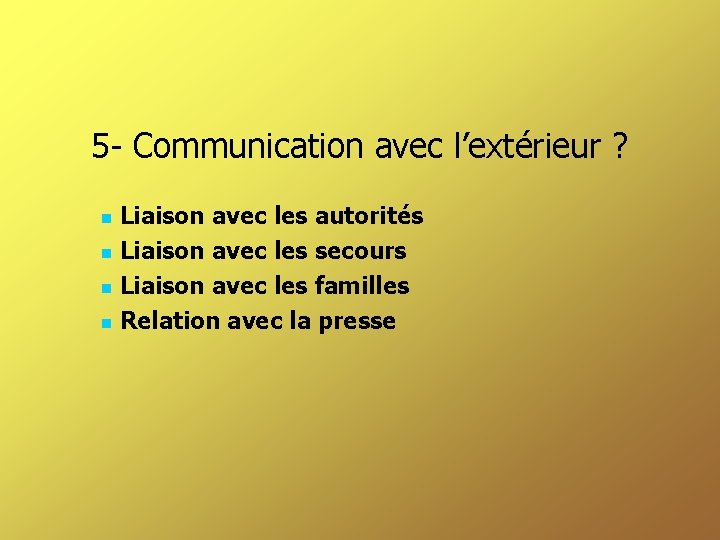 5 - Communication avec l’extérieur ? Liaison avec les autorités Liaison avec les secours