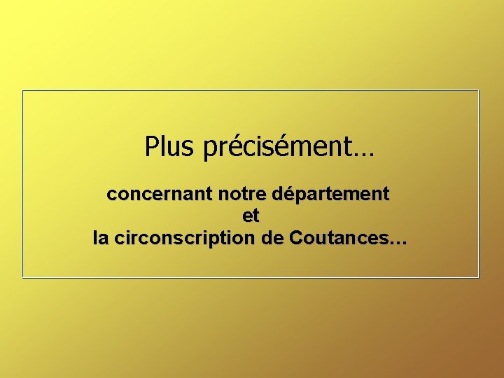 Plus précisément… concernant notre département et la circonscription de Coutances… 