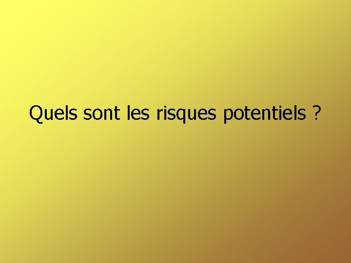 Quels sont les risques potentiels ? 