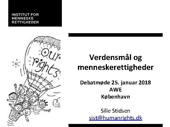 Verdensmål og menneskerettigheder Debatmøde 25. januar 2018 AWE København Sille Stidsen sist@humanrights. dk 