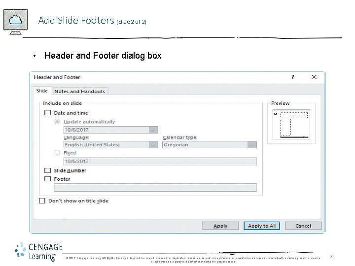 Add Slide Footers (Slide 2 of 2) • Header and Footer dialog box ©