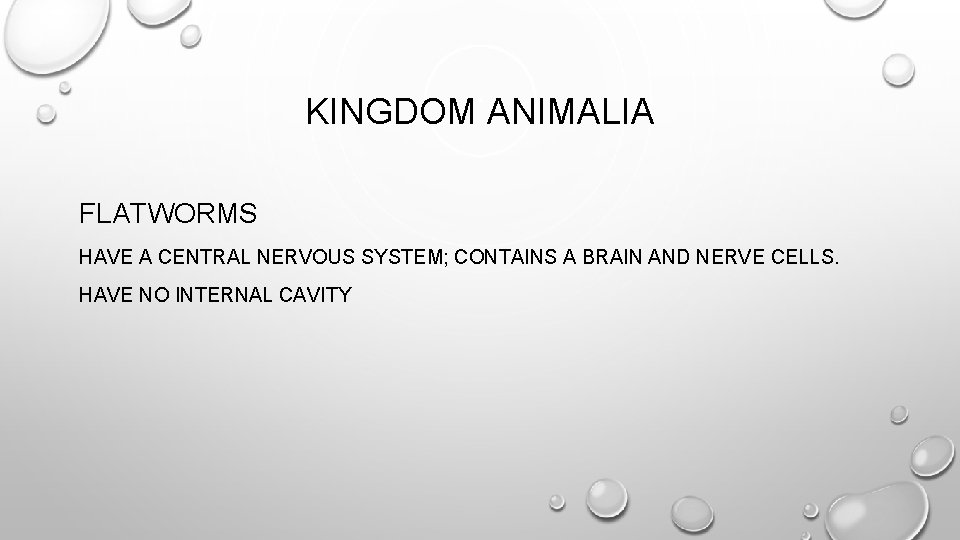 KINGDOM ANIMALIA FLATWORMS HAVE A CENTRAL NERVOUS SYSTEM; CONTAINS A BRAIN AND NERVE CELLS.