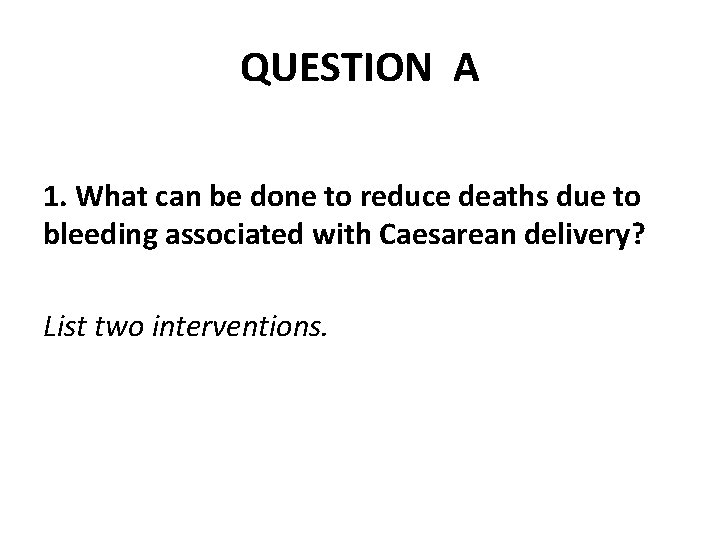 QUESTION A 1. What can be done to reduce deaths due to bleeding associated