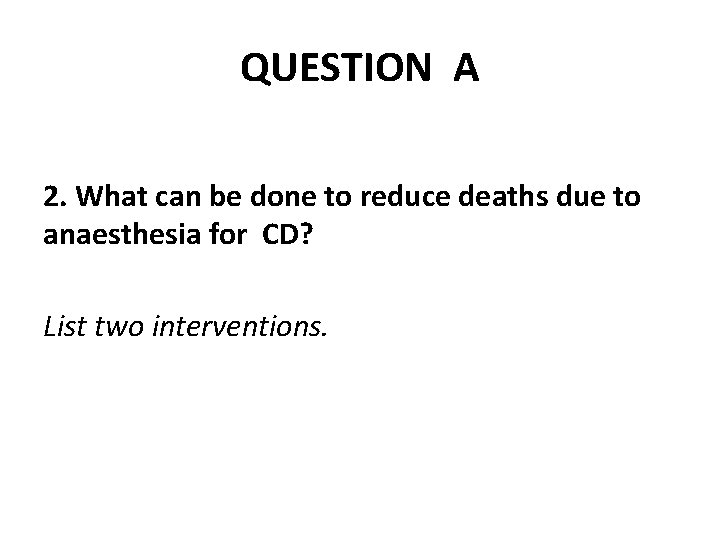 QUESTION A 2. What can be done to reduce deaths due to anaesthesia for