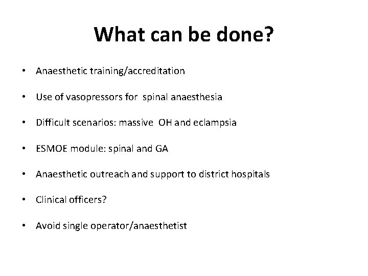 What can be done? • Anaesthetic training/accreditation • Use of vasopressors for spinal anaesthesia
