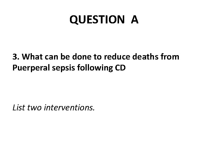 QUESTION A 3. What can be done to reduce deaths from Puerperal sepsis following