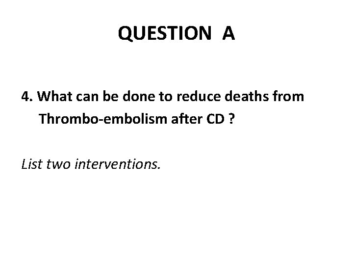 QUESTION A 4. What can be done to reduce deaths from Thrombo-embolism after CD