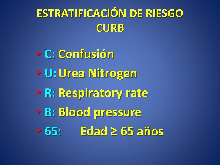 ESTRATIFICACIÓN DE RIESGO CURB • C: Confusión • U: Urea Nitrogen • R: Respiratory