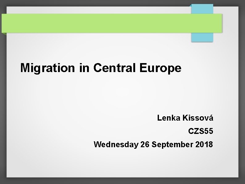 Migration in Central Europe Lenka Kissová CZS 55 Wednesday 26 September 2018 