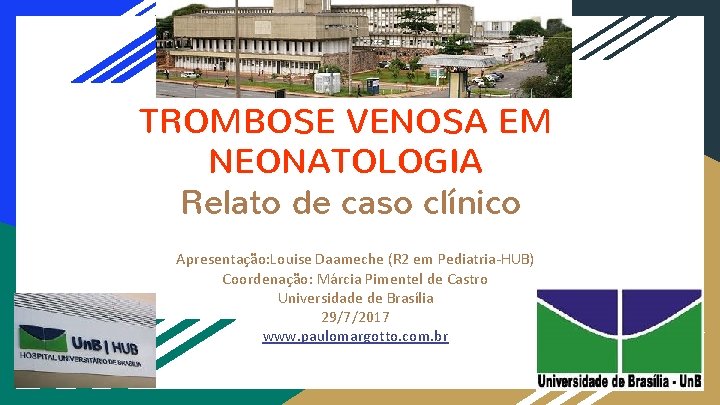 TROMBOSE VENOSA EM NEONATOLOGIA Relato de caso clínico Apresentação: Louise Daameche (R 2 em