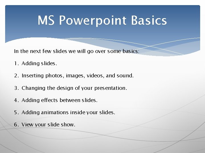 MS Powerpoint Basics In the next few slides we will go over some basics: