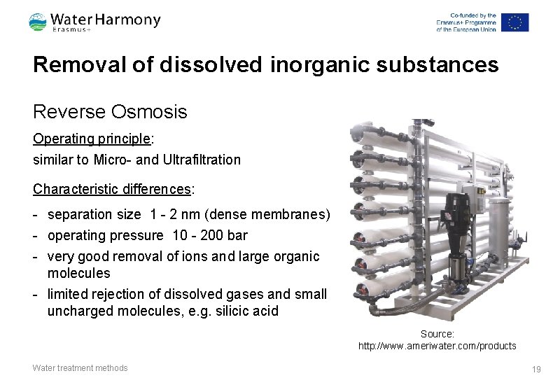 Removal of dissolved inorganic substances Reverse Osmosis Operating principle: similar to Micro- and Ultrafiltration