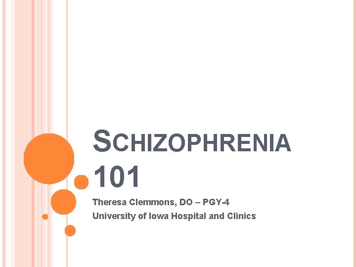 SCHIZOPHRENIA 101 Theresa Clemmons, DO – PGY-4 University of Iowa Hospital and Clinics 