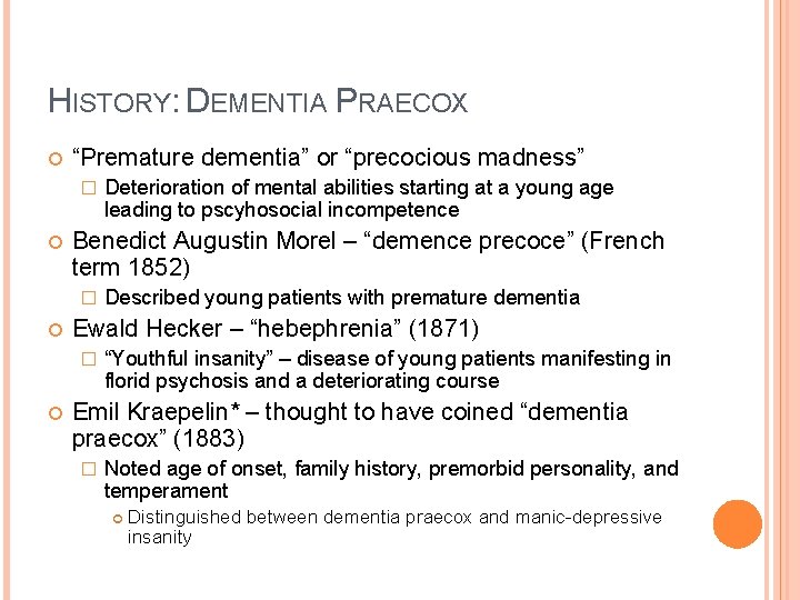 HISTORY: DEMENTIA PRAECOX “Premature dementia” or “precocious madness” � Benedict Augustin Morel – “demence