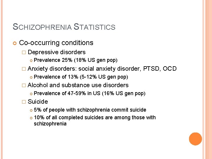 SCHIZOPHRENIA STATISTICS Co-occurring conditions � Depressive Prevalence 25% (18% US gen pop) � Anxiety