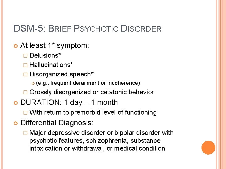 DSM-5: BRIEF PSYCHOTIC DISORDER At least 1* symptom: � Delusions* � Hallucinations* � Disorganized