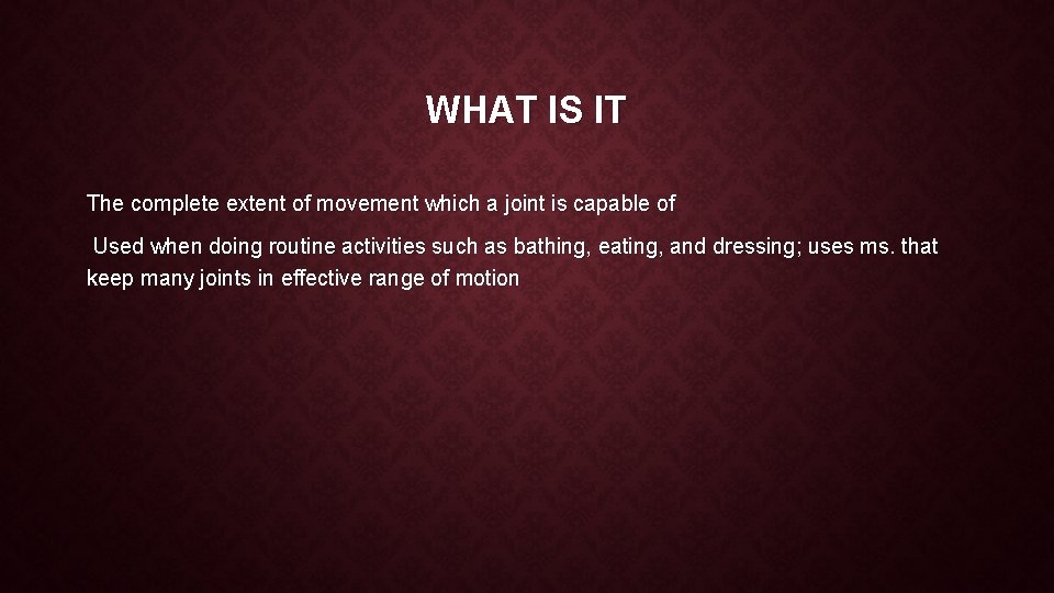 WHAT IS IT The complete extent of movement which a joint is capable of