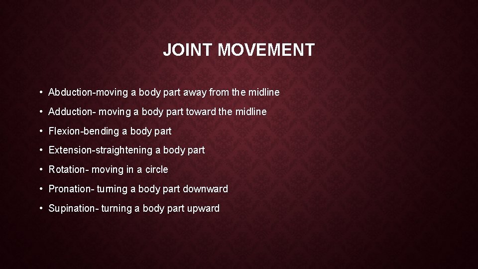 JOINT MOVEMENT • Abduction-moving a body part away from the midline • Adduction- moving