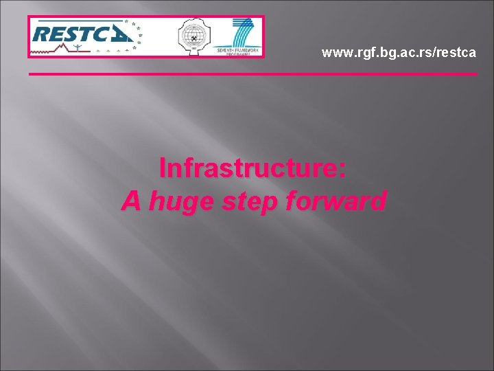 www. rgf. bg. ac. rs/restca Infrastructure: A huge step forward 