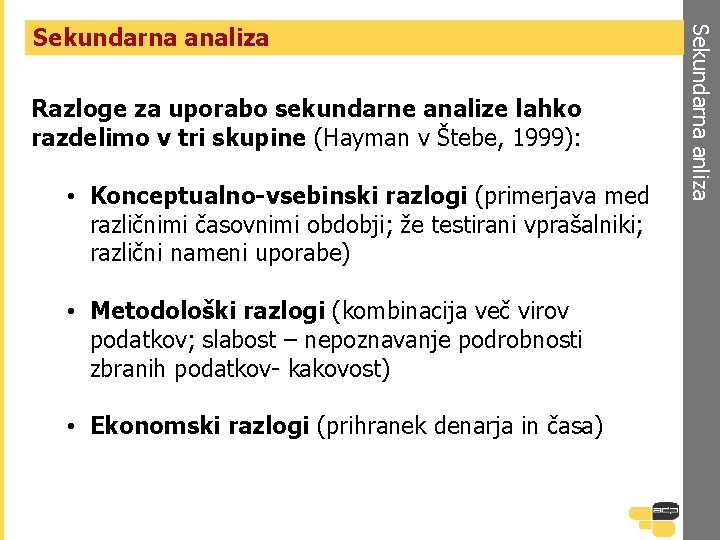 Razloge za uporabo sekundarne analize lahko razdelimo v tri skupine (Hayman v Štebe, 1999):