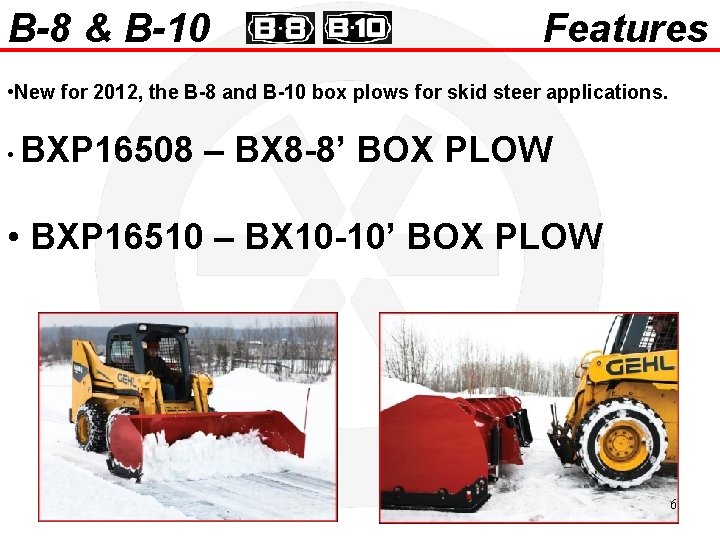 B-8 & B-10 Features • New for 2012, the B-8 and B-10 box plows