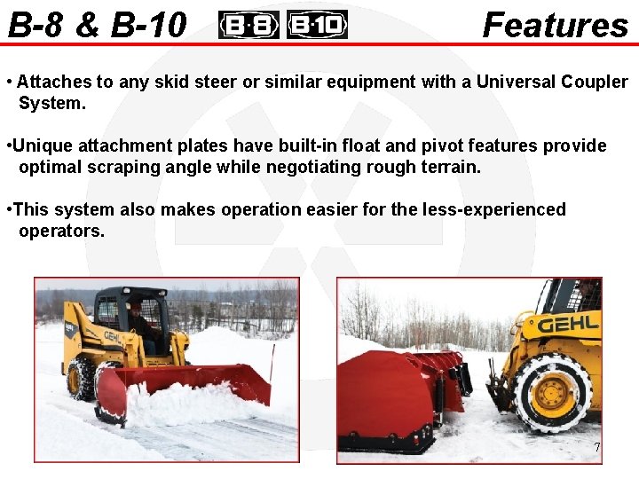 B-8 & B-10 Features • Attaches to any skid steer or similar equipment with