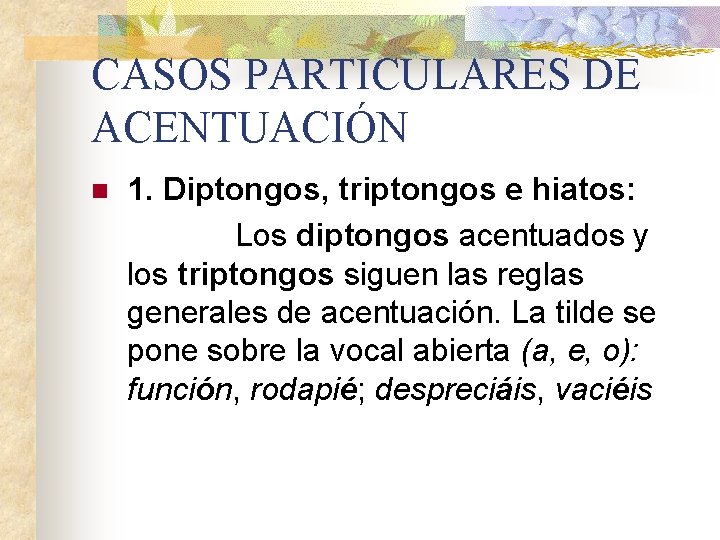 CASOS PARTICULARES DE ACENTUACIÓN n 1. Diptongos, triptongos e hiatos: Los diptongos acentuados y