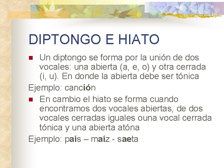 DIPTONGO E HIATO Un diptongo se forma por la unión de dos vocales: una