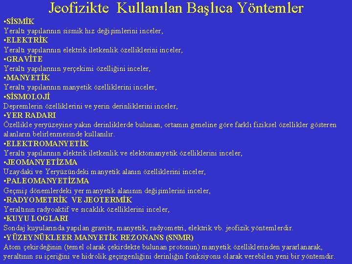 Jeofizikte Kullanılan Başlıca Yöntemler • SİSMİK Yeraltı yapılarının sismik hız değişimlerini inceler, • ELEKTRİK