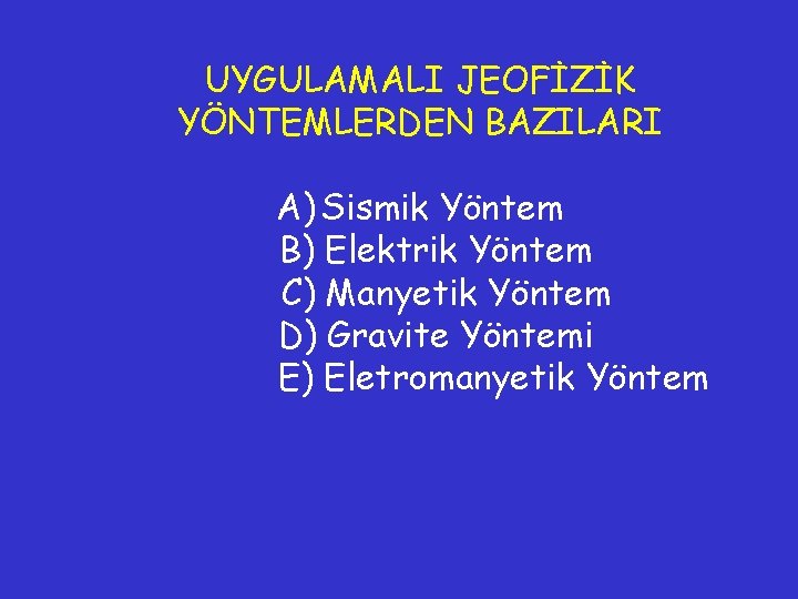 UYGULAMALI JEOFİZİK YÖNTEMLERDEN BAZILARI A) Sismik Yöntem B) Elektrik Yöntem C) Manyetik Yöntem D)