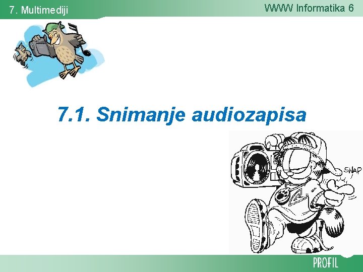 7. Multimediji WWW Informatika 6 7. 1. Snimanje audiozapisa 