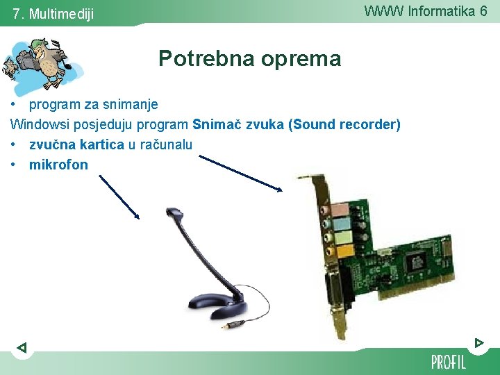 WWW Informatika 6 7. Multimediji Potrebna oprema • program za snimanje Windowsi posjeduju program