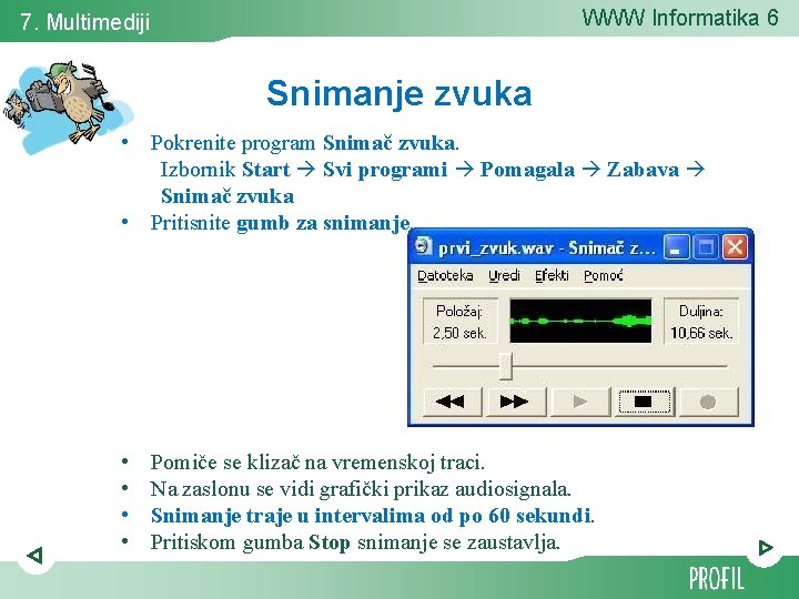 WWW Informatika 6 7. Multimediji Snimanje zvuka • Pokrenite program Snimač zvuka. Izbornik Start