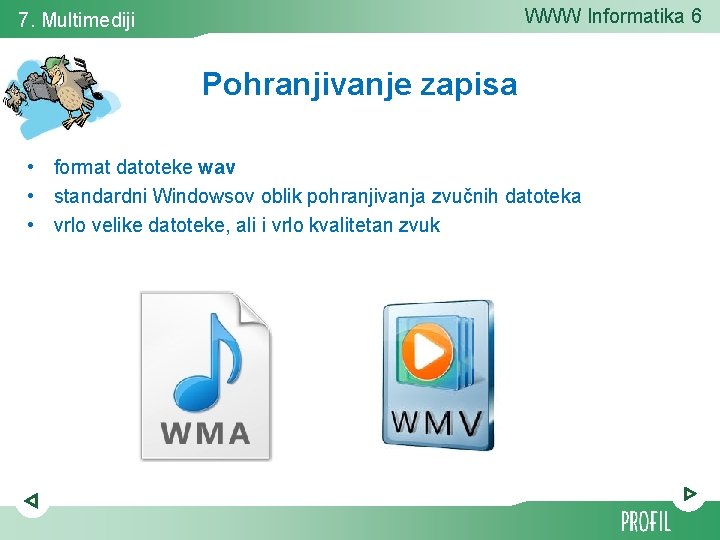 WWW Informatika 6 7. Multimediji Pohranjivanje zapisa • format datoteke wav • standardni Windowsov