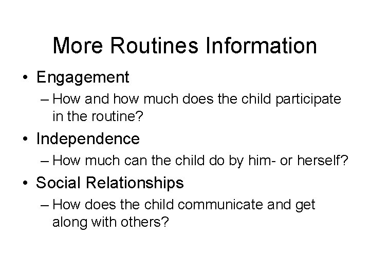 More Routines Information • Engagement – How and how much does the child participate