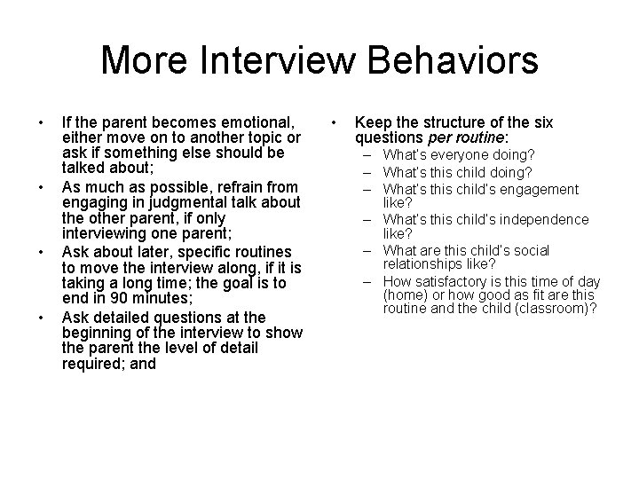 More Interview Behaviors • • If the parent becomes emotional, either move on to