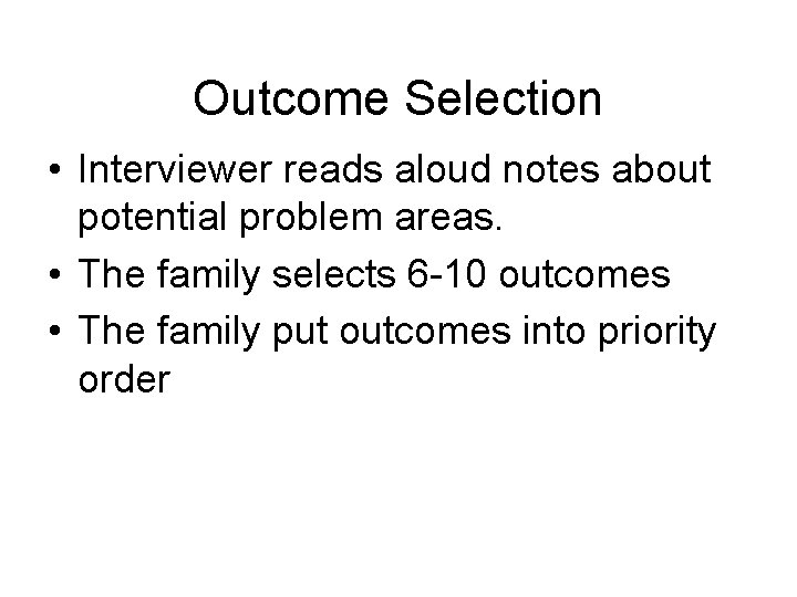 Outcome Selection • Interviewer reads aloud notes about potential problem areas. • The family